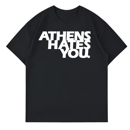 ATHENS HATES YOU. T-SHIRT